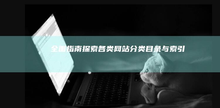 全面指南：探索各类网站分类目录与索引